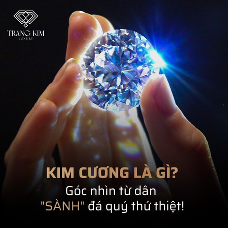 Kim Cương Là Gì? - Góc nhìn từ dân "SÀNH" đá quý thứ thiệt!