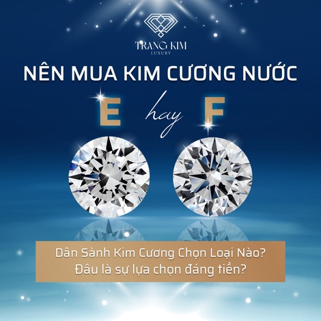 Nên Mua Kim Cương Nước E Hay F? Đâu là lựa chọn đáng tiền?