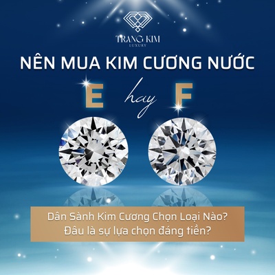 Nên Mua Kim Cương Nước E Hay F? Đâu là lựa chọn đáng tiền?
