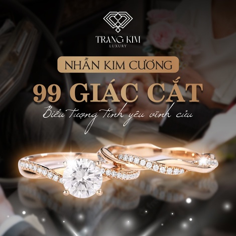 Nhẫn Kim Cương 99 Giác Cắt: Biểu tượng tình yêu vĩnh cửu