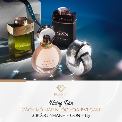 Hướng dẫn Cách Mở Nước Hoa Bvlgari chỉ với 2 bước nhanh gọn