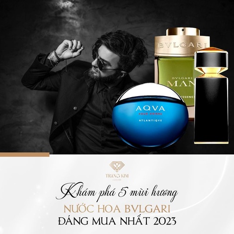 Khám phá 5 mùi hương nước hoa Bvlgari nam đáng mua nhất 2023