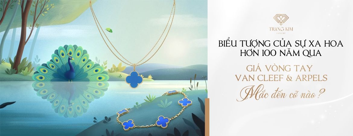 Vòng tay Van Cleef & Arpels: Biểu tượng của sự thời thượng