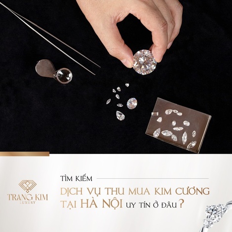 Tìm kiếm dịch vụ Thu Mua Kim Cương Tại Hà Nội uy tín ở đâu?