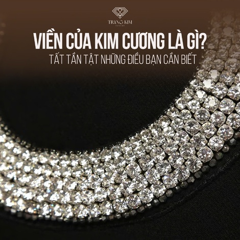 Viền của kim cương là gì? Tất tần tật những điều bạn cần biết