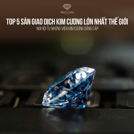 Top 5 sàn giao dịch kim cương lớn nhất thế giới – Nơi hội tụ những viên kim cương đẳng cấp