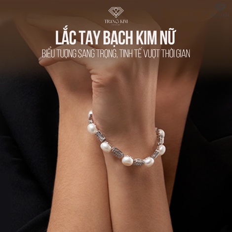 Lắc tay bạch kim nữ – Biểu tượng sang trọng, tinh tế vượt thời gian
