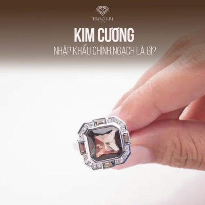 Kim cương nhập khẩu chính ngạch là gì? Tìm hiểu về chất lượng và giá trị thực sự