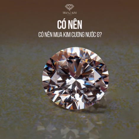 Có nên mua kim cương nước G?
