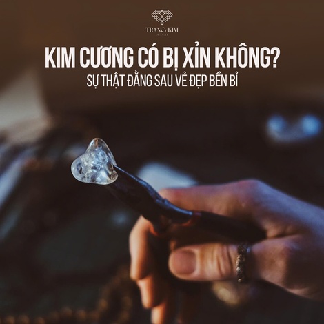 Kim cương có bị xỉn không? Sự thật đằng sau vẻ đẹp bền bỉ