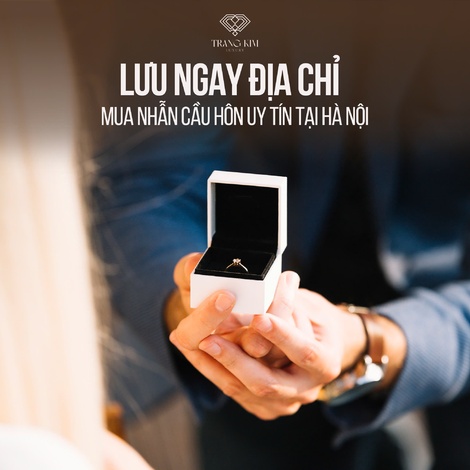 Lưu ngay địa chỉ mua nhẫn cầu hôn uy tín tại Hà Nội