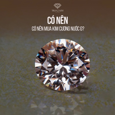 Có nên mua kim cương nước G?