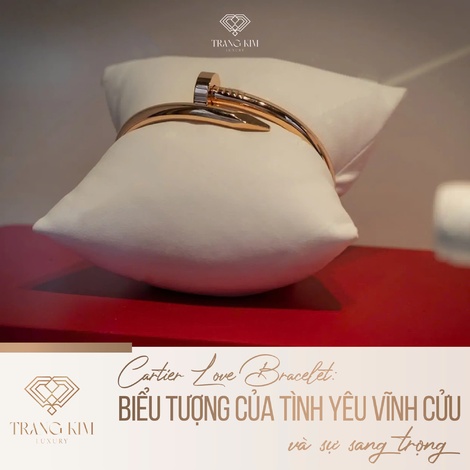 Cartier Love Bracelet: Biểu tượng của tình yêu vĩnh cửu và sự sang trọng