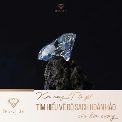 Kim cương IF là gì? Tìm hiểu về độ sạch hoàn hảo của kim cương