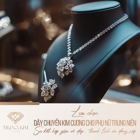 Lựa chọn dây chuyền kim cương cho phụ nữ trung niên – Sự kết hợp giữa vẻ đẹp, thanh lịch và đẳng cấp