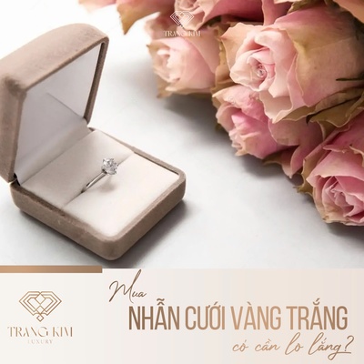 Mua nhẫn cưới vàng trắng có cần lo lắng?