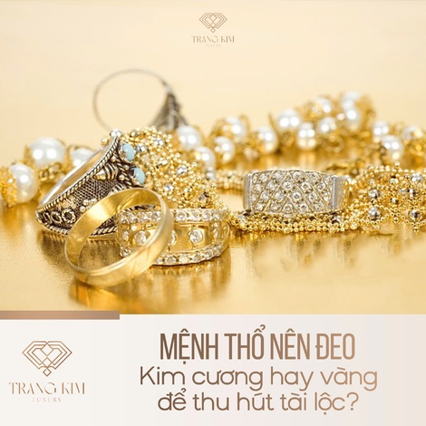Mệnh Thổ nên đeo kim cương hay vàng để thu hút tài lộc?