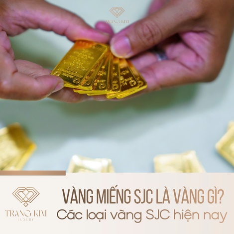 Vàng miếng SJC là vàng gì? Các loại vàng SJC hiện nay