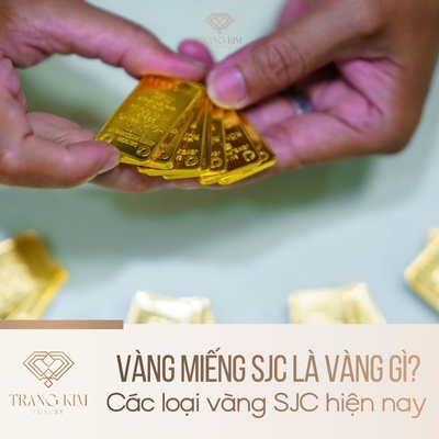 Vàng miếng SJC là vàng gì? Các loại vàng SJC hiện nay