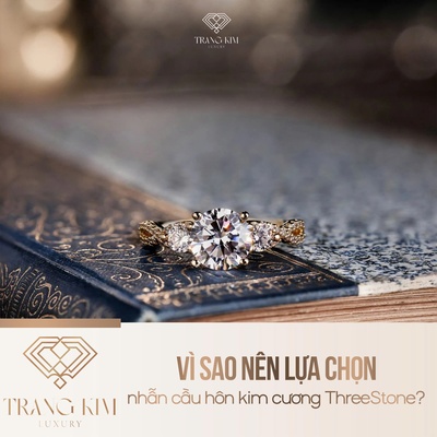 Vì sao nên lựa chọn nhẫn cầu hôn kim cương ThreeStone?