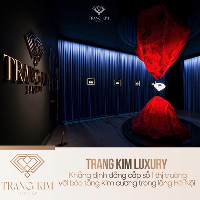 Trang Kim Luxury khẳng định đẳng cấp số 1 thị trường với bảo tàng kim cương trong lòng Hà Nội