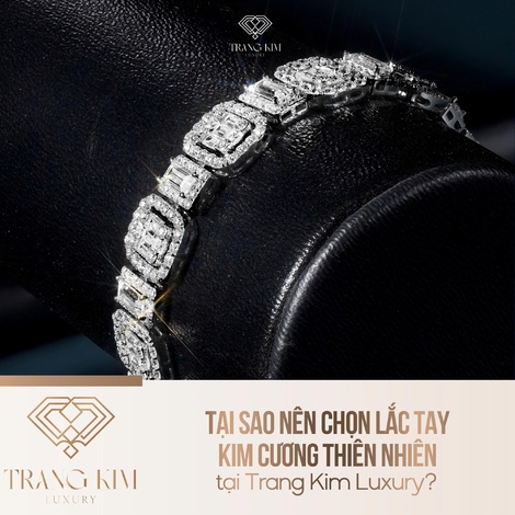 Tại sao nên chọn lắc tay kim cương thiên nhiên tại Trang Kim Luxury?