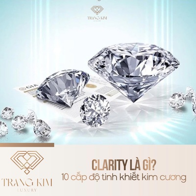 Clarity là gì? 10 cấp độ tinh khiết kim cương