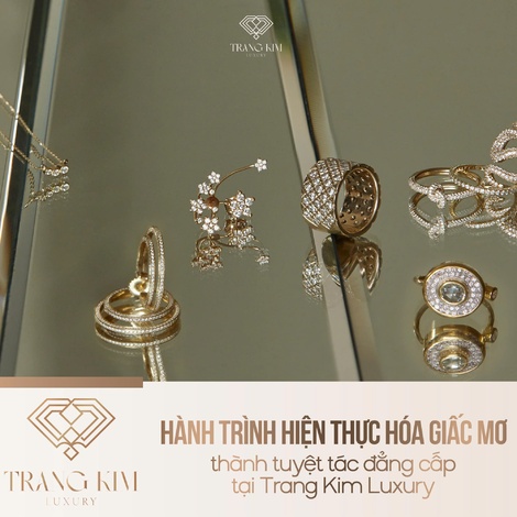 Hành trình hiện thực hóa giấc mơ thành tuyệt tác đẳng cấp tại Trang Kim Luxury