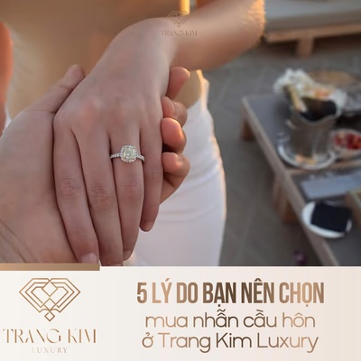 5 lý do bạn nên chọn mua nhẫn cầu hôn ở Trang Kim Luxury
