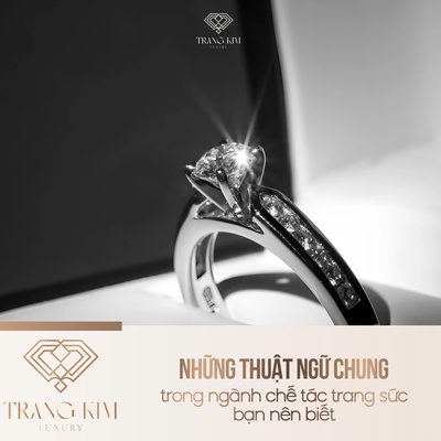 Những thuật ngữ chung trong ngành chế tác trang sức bạn nên biết