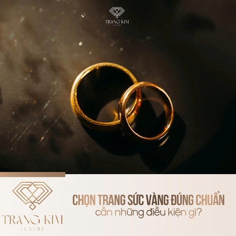 Chọn trang sức vàng đúng chuẩn cần những điều kiện gì?