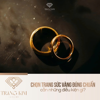 Chọn trang sức vàng đúng chuẩn cần những điều kiện gì?