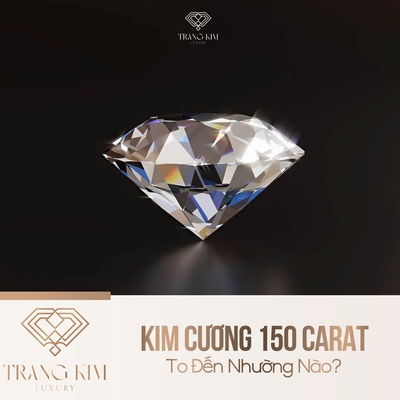 Kim Cương 150 Carat To Đến Nhường Nào?