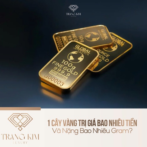1 Cây Vàng Trị Giá Bao Nhiêu Tiền Và Nặng Bao Nhiêu Gram?