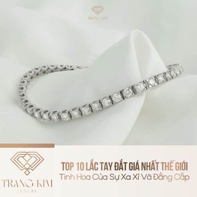 Top 10 Lắc Tay Đắt Giá Nhất Thế Giới: Tinh Hoa Của Sự Xa Xỉ Và Đẳng Cấp