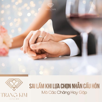Sai Lầm Khi Lựa Chọn Nhẫn Cầu Hôn Mà Các Chàng Hay Gặp