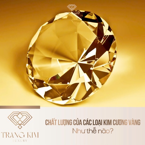 Chất Lượng Các Loại Kim Cương Vàng Như Thế Nào?