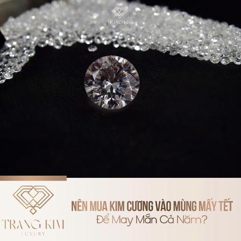 Nên Mua Kim Cương Vào Mùng Mấy Tết Để May Mắn Cả Năm?