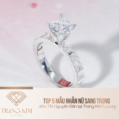 Top 5 Mẫu Nhẫn Nữ Sang Trọng Cho Tết Nguyên Đán Tại Trang Kim Luxury