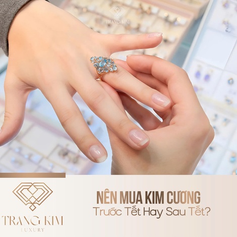 Nên Mua Kim Cương Trước Tết Hay Sau Tết?