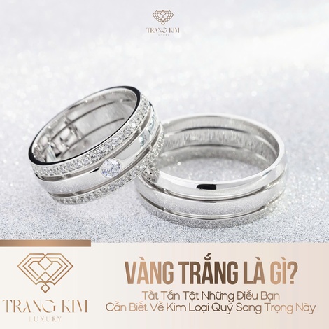 Vàng Trắng Là Gì? Tất Tần Tật Những Điều Bạn Cần Biết Về Kim Loại Quý Sang Trọng Này