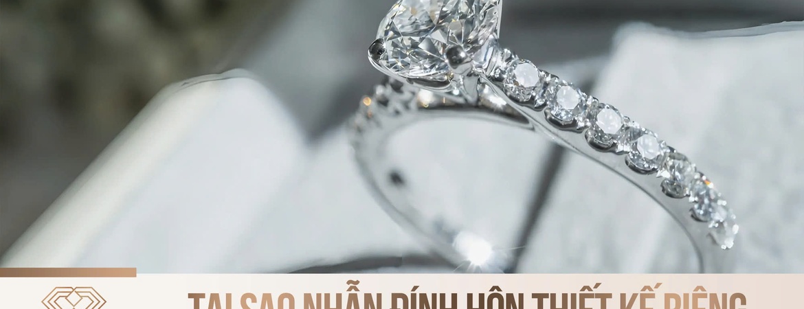 Tại Sao Nhẫn Đính Hôn Thiết Kế Riêng Lại Có Ý Nghĩa Hơn Trong Tình Yêu?