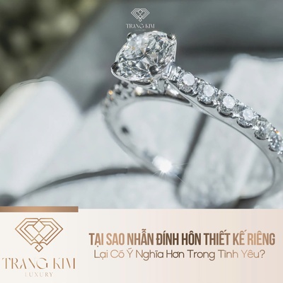Tại Sao Nhẫn Đính Hôn Thiết Kế Riêng Lại Có Ý Nghĩa Hơn Trong Tình Yêu?