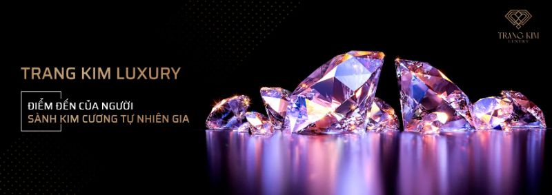 Trang Kim Luxury - Điểm đến quen thuộc của người sành kim cương tự nhiên